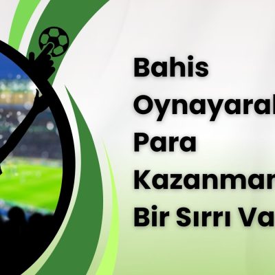 Bahis Oynayarak Para Kazanmanın Bir Sırrı Var Mı