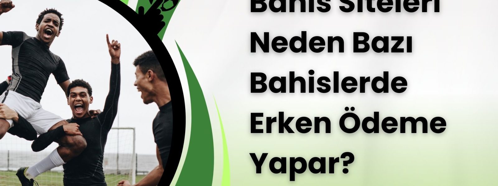 Bahis Siteleri Neden Bazı Bahislerde Erken Ödeme Yapar?