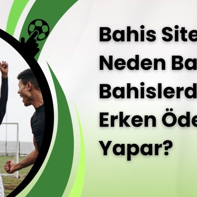 Bahis Siteleri Neden Bazı Bahislerde Erken Ödeme Yapar